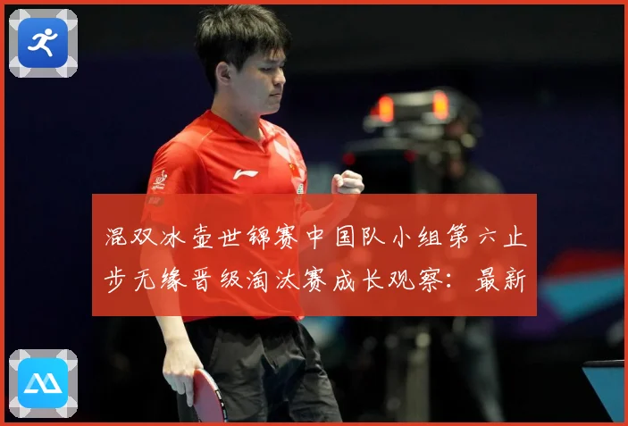 混双冰壶世锦赛中国队小组第六止步无缘晋级淘汰赛成长观察：最新赛事动态与深度分析