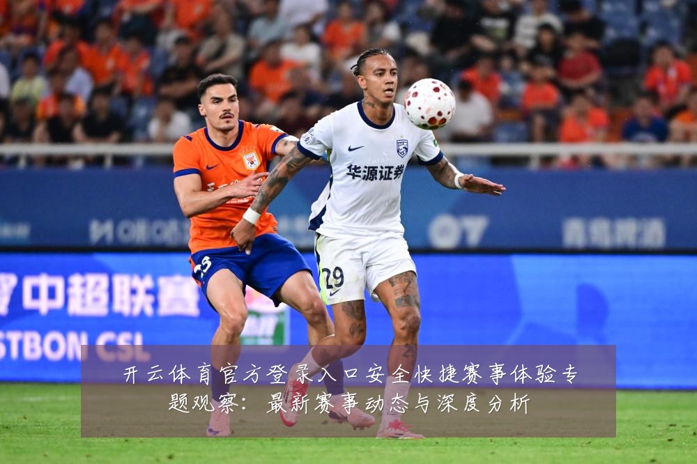 开云体育官方登录入口安全快捷赛事体验专题观察：最新赛事动态与深度分析