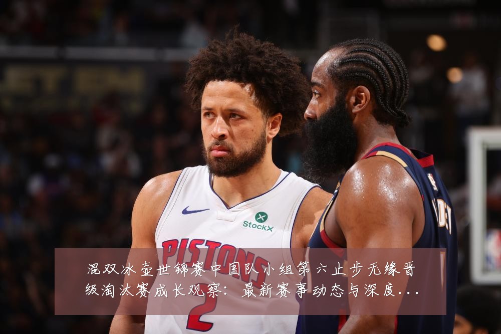 混双冰壶世锦赛中国队小组第六止步无缘晋级淘汰赛成长观察：最新赛事动态与深度分析