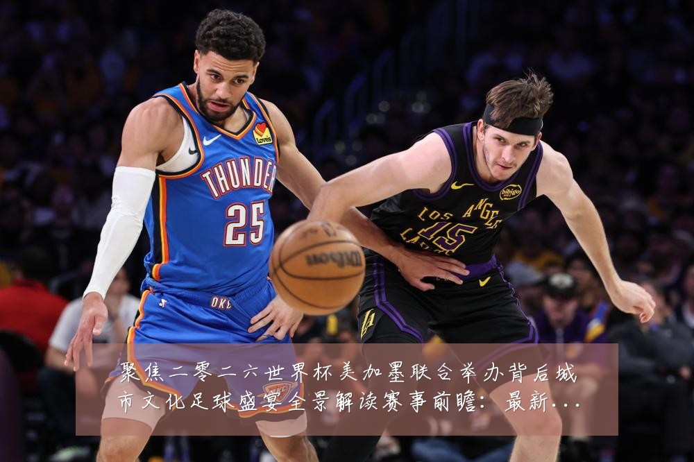 聚焦二零二六世界杯美加墨联合举办背后城市文化足球盛宴全景解读赛事前瞻：最新赛事动态与深度分析